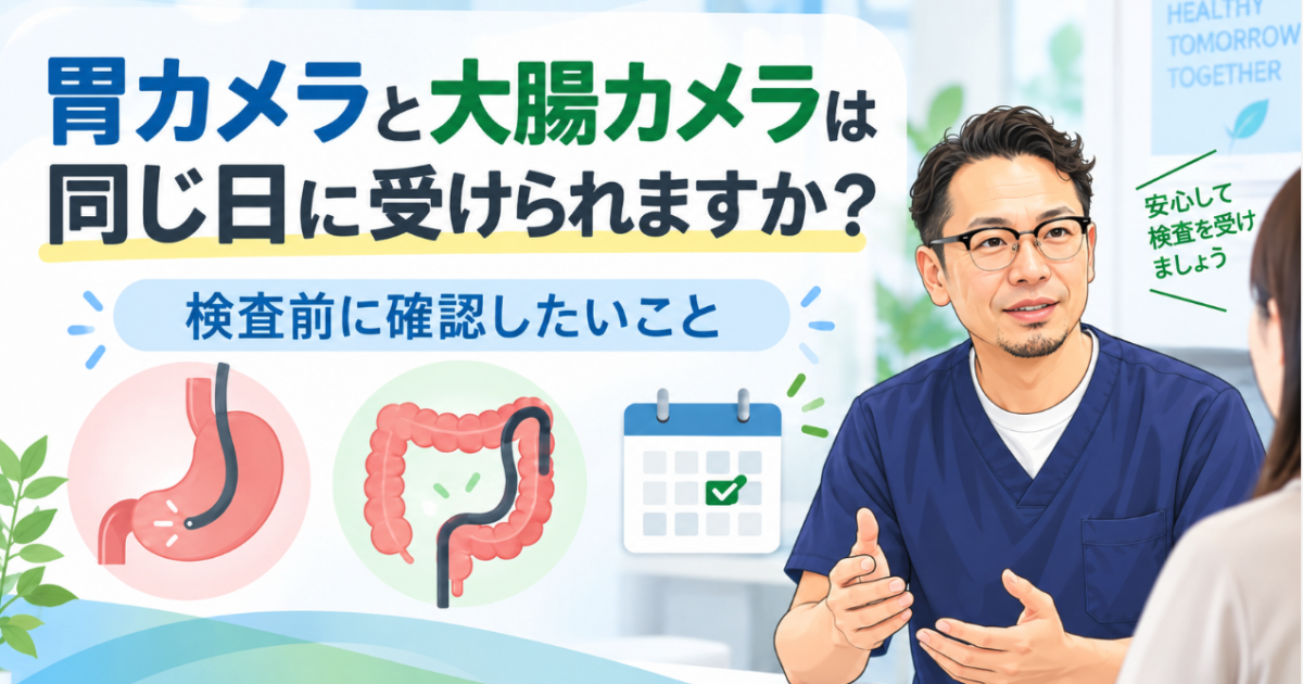 胃カメラと大腸カメラは同じ日に受けられますか？検査前に確認したいこと