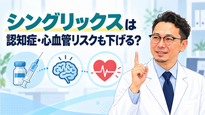 帯状疱疹ワクチン「シングリックス」は認知症や心筋梗塞も防ぐ？最新研究を医師が解説